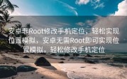安卓非Root修改手机定位，轻松实现位置模拟，安卓无需Root即可实现位置模拟，轻松修改手机定位