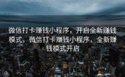 微信打卡赚钱小程序，开启全新赚钱模式，微信打卡赚钱小程序，全新赚钱模式开启