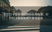 钉钉打卡签到不拍照的实用指南，钉钉打卡签到无照片操作指南