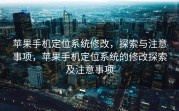 苹果手机定位系统修改，探索与注意事项，苹果手机定位系统的修改探索及注意事项