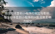 微信打卡签到小程序的崛起与影响，微信打卡签到小程序的兴起及其影响力探究
