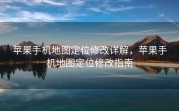 苹果手机地图定位修改详解，苹果手机地图定位修改指南