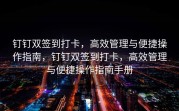 钉钉双签到打卡，高效管理与便捷操作指南，钉钉双签到打卡，高效管理与便捷操作指南手册