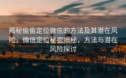 揭秘偷偷定位微信的方法及其潜在风险，微信定位秘密揭秘，方法与潜在风险探讨