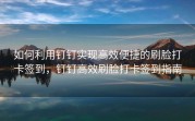 如何利用钉钉实现高效便捷的刷脸打卡签到，钉钉高效刷脸打卡签到指南