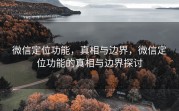 微信定位功能,真相与边界,微信定位功能的真相与边界探讨