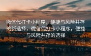 微信代打卡小程序，便捷与风险并存的新选择，微信代打卡小程序，便捷与风险并存的选择
