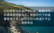钉钉签到与体温打卡记录，智能时代的健康管理新方式，智能时代下的健康管理方式，钉钉签到与体温打卡记录新体验