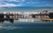 微信定位手机，功能与隐私之间的权衡，微信定位手机功能，功能与隐私的权衡之道