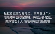 拯救者微信分身定位，高效管理个人与商务微信的新策略，微信分身定位，高效管理个人与商务微信的新策略