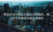 微信定位与地址功能的深度解析，微信定位与地址功能全面解析