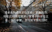 安卓手机修改定位王者，掌握技巧，轻松应对游戏需求，安卓手机定位王者，技巧掌握，游戏需求轻松应对