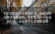 钉钉签到打卡与语音打卡，企业管理的数字化新趋势，钉钉签到打卡与语音打卡，企业数字化管理新趋势