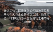 微信定位,探索微信如何精准定位并助力个人与企业的成功之路,微信定位,精准助力个人企业成功之路的秘诀探索