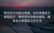 微信定位功能在泰国，如何准确显示泰国定位，微信定位功能在泰国，精准显示泰国定位的方法