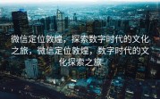 微信定位敦煌，探索数字时代的文化之旅，微信定位敦煌，数字时代的文化探索之旅