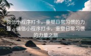 微信小程序打卡，重塑日常习惯的力量，微信小程序打卡，重塑日常习惯的力量之旅