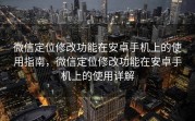 微信定位修改功能在安卓手机上的使用指南，微信定位修改功能在安卓手机上的使用详解