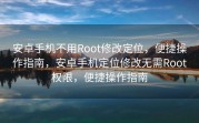 安卓手机不用Root修改定位，便捷操作指南，安卓手机定位修改无需Root权限，便捷操作指南