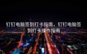 钉钉电脑签到打卡指南，钉钉电脑签到打卡操作指南