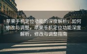 苹果手机定位功能的深度解析，如何修改与调整，苹果手机定位功能深度解析，修改与调整指南