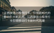 江西微信小程序打卡，引领新时代的移动打卡新风尚，江西微信小程序打卡引领移动打卡新时代风潮