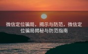 微信定位骗局，揭示与防范，微信定位骗局揭秘与防范指南