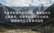 苹果手机城市定位修改，便捷操作与注意事项，苹果手机城市定位修改，便捷操作及注意事项指南