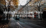苹果修改手机定位方法详解，苹果修改手机定位方法指南