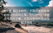 钉钉急速打卡时代，不及时签到带来的挑战与应对之策，钉钉时代打卡挑战与应对之策，不及时签到的挑战及解决策略