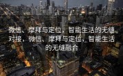 微信、摩拜与定位，智能生活的无缝对接，微信、摩拜与定位，智能生活的无缝融合