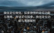微信定位微信，探索微信的定位功能与策略，微信定位探索，微信定位功能与策略解析