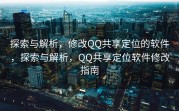 探索与解析，修改QQ共享定位的软件，探索与解析，QQ共享定位软件修改指南