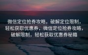 微信定位抢券攻略，破解定位限制，轻松获取优惠券，微信定位抢券攻略，破解限制，轻松获取优惠券秘籍