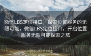 微信LBS定位接口,探索位置服务的无限可能,微信LBS定位接口,开启位置服务无限可能探索之旅