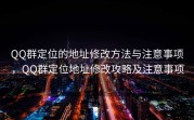 QQ群定位的地址修改方法与注意事项，QQ群定位地址修改攻略及注意事项