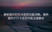 最新版钉钉打卡签到功能详解，最新版钉钉打卡签到功能全面解析