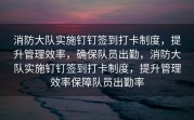 消防大队实施钉钉签到打卡制度，提升管理效率，确保队员出勤，消防大队实施钉钉签到打卡制度，提升管理效率保障队员出勤率