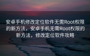 安卓手机修改定位软件无需Root权限的新方法，安卓手机无需Root权限的新方法，修改定位软件攻略