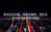 微信定位功能,探索与解析,微信定位功能深度探索与解析