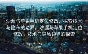 沙漏与苹果手机定位修改，探索技术与隐私的边界，沙漏与苹果手机定位修改，技术与隐私边界的探索