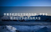 苹果手机定位文字修改指南，苹果手机定位文字修改指南大全