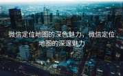 微信定位地图的深色魅力，微信定位地图的深邃魅力