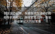 微信定位应用，探索现代生活中的智能导航新纪元，微信定位应用，智能导航新纪元的探索者