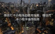 微信打卡小程序的使用指南，微信打卡小程序操作指南