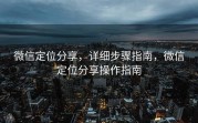 微信定位分享，详细步骤指南，微信定位分享操作指南