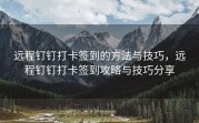 远程钉钉打卡签到的方法与技巧，远程钉钉打卡签到攻略与技巧分享