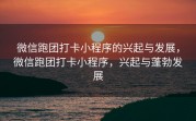微信跑团打卡小程序的兴起与发展，微信跑团打卡小程序，兴起与蓬勃发展