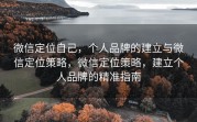 微信定位自己,个人品牌的建立与微信定位策略,微信定位策略,建立个人品牌的精准指南