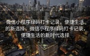 微信小程序绿码打卡记录，便捷生活的新选择，微信小程序绿码打卡记录，便捷生活的新时代选择